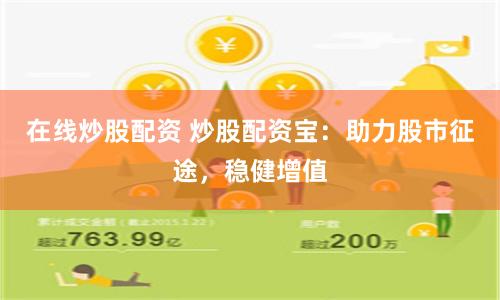 在线炒股配资 炒股配资宝：助力股市征途，稳健增值