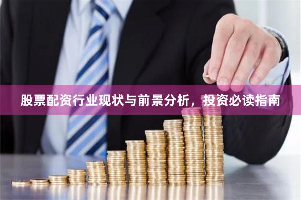 股票配资行业现状与前景分析，投资必读指南