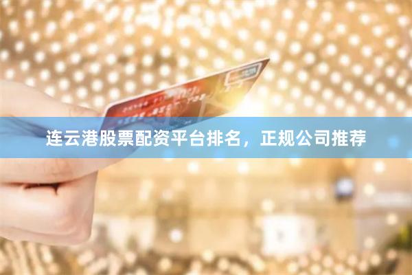 连云港股票配资平台排名，正规公司推荐