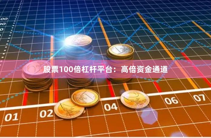 股票100倍杠杆平台：高倍资金通道