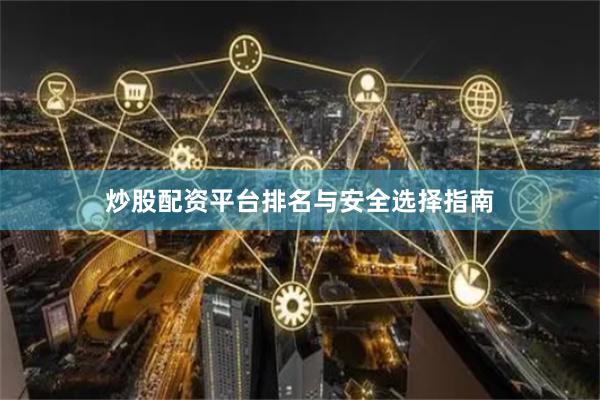 炒股配资平台排名与安全选择指南